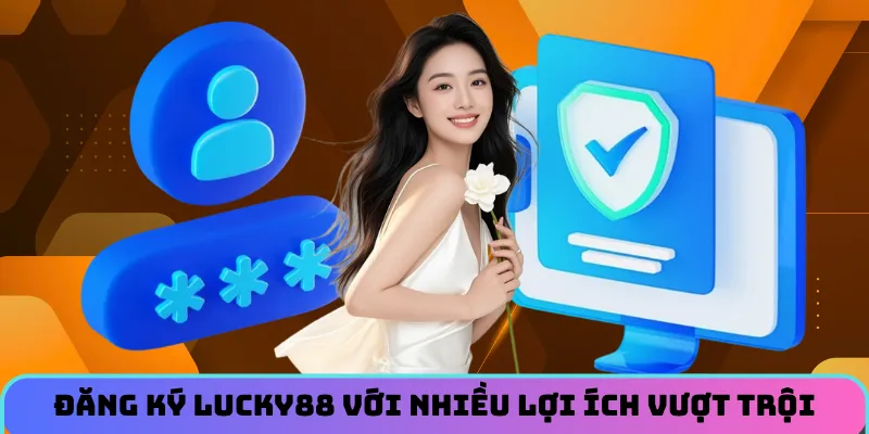 dang-ky-lucky88-loi-ich