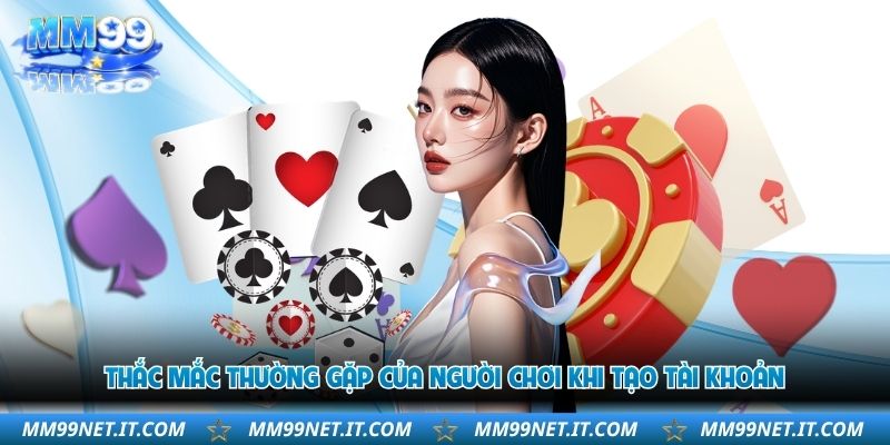 thac-mac-thuong-gap-cua-nguoi-choi-khi-tao-tai-khoan