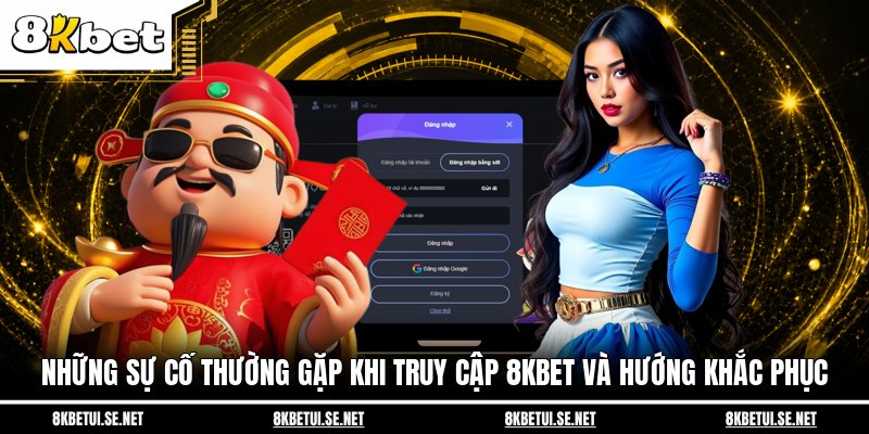 Những sự cố thường gặp khi truy cập 8KBET và hướng khắc phục