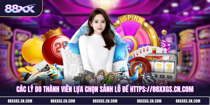 cac-ly-do-thanh-vien-lua-chon-sanh-lo-de-https88xxgscncom