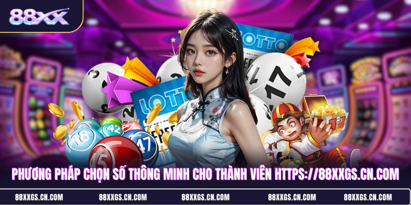 phuong-phap-chon-so-thong-minh-cho-thanh-vien-https88xxgscncom (1)